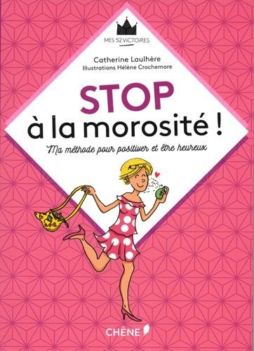 Stop à la morosité ! : ma méthode pour positiver et être heureux
