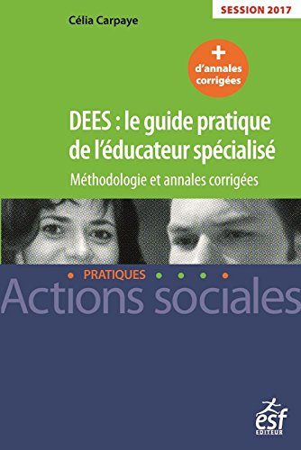 DEES, le guide pratique de l'éducateur spécialisé : méthodologie et annales corrigées
