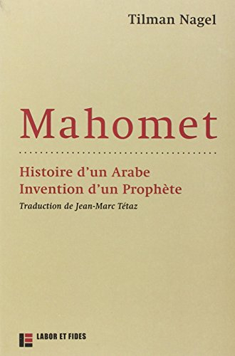 Mahomet : histoire d'un Arabe, invention d'un Prophète