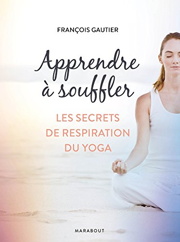 Apprendre à souffler : les secrets de respiration du yoga