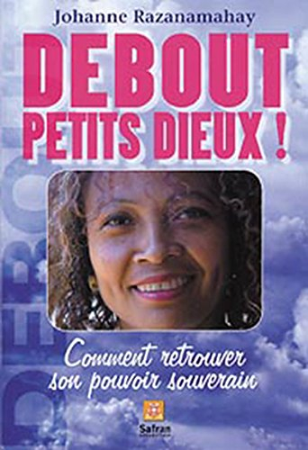 Debout petits dieux ! : comment retrouver son pouvoir souverain