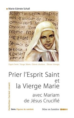 Prier l'Esprit Saint et la Vierge Marie avec Mariam de Jésus Crucifié : introduction à la spirituali