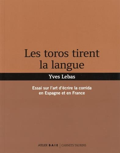 Les toros tirent la langue : essai sur l'art d'écrire la corrida en Espagne et en France