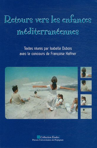 Retours vers les enfances méditerranéennes : actes du colloque des 15-17 octobre 2008 à l'Université