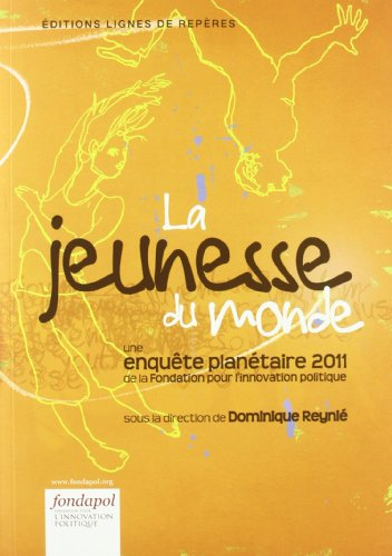 La jeunesse du monde : une enquête planétaire 2011 de la Fondation pour l'innovation politique