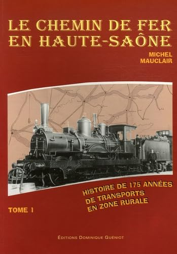 Le chemin de fer en Haute-Saône. Vol. 1. Histoire de 175 années de transports en zone rurale