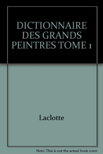 dictionnaire des grands peintres. tome 1