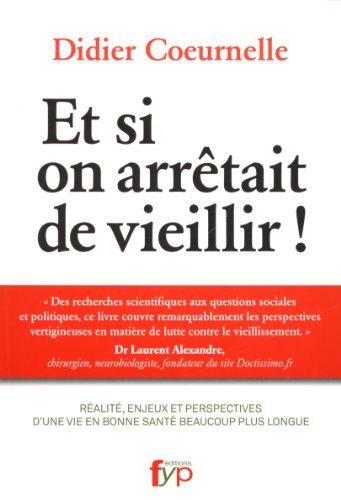 Et si on arrêtait de vieillir ! : réalité, enjeux et perspectives d'une vie en bonne santé beaucoup 