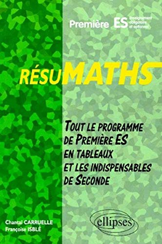 Résumaths 1re ES : tout le programme de première ES en tableaux + les indispensables de seconde