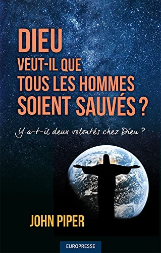 Dieu veut-il que tous les hommes soient sauvés ?: Y a-t-il deux volontés chez Dieu ? (Does God Desir