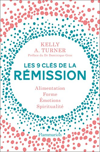 Les 9 clés de la rémission : alimentation, forme, émotions, spiritualité