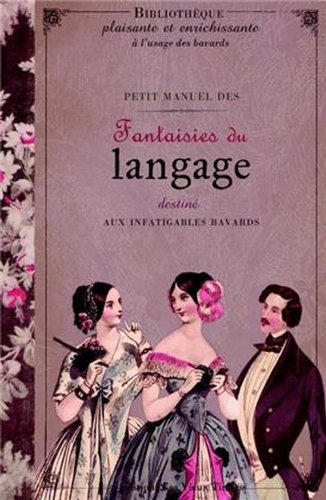 Petit manuel des fantaisies du langage destiné aux infatigables bavards