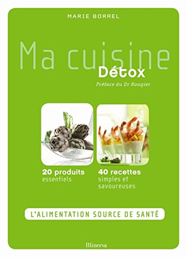 Ma cuisine détox : 20 produits essentiels, 40 recettes simples et savoureuses