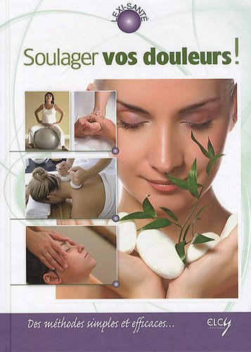 Soulagez vos douleurs ! : des méthodes simples et efficaces