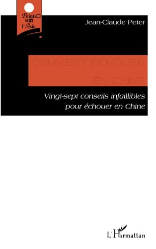 Comment échouer en Chine : vingt-sept conseils infaillibles pour échouer en Chine