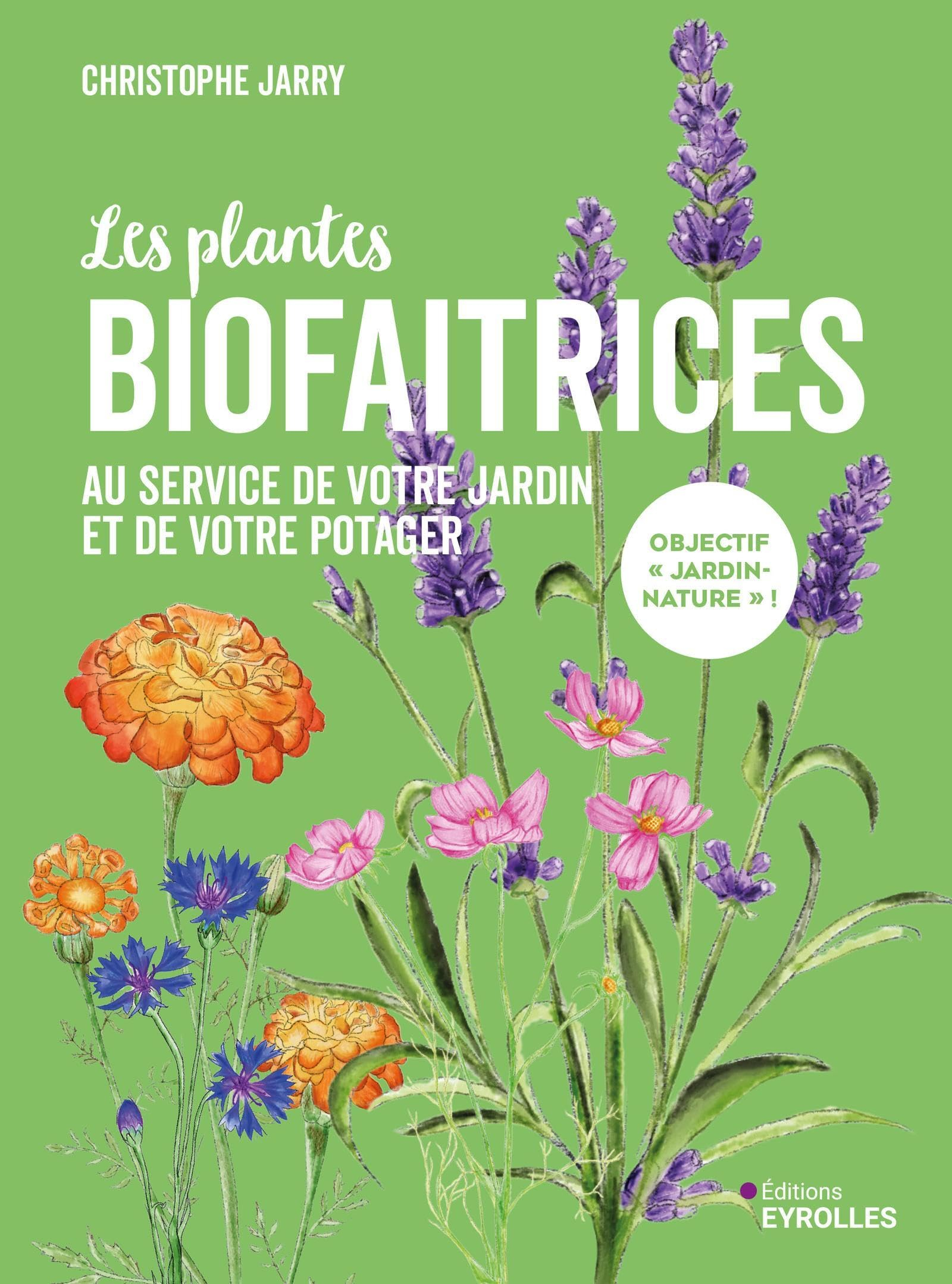 Les plantes biofaitrices : au service de votre jardin et de votre potager : objectif jardin-nature !