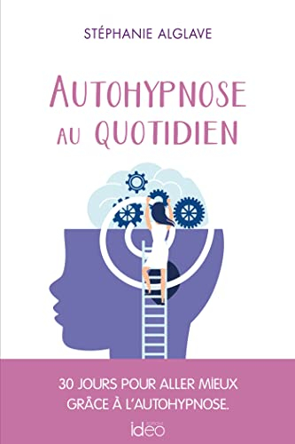 Autohypnose au quotidien : 30 jours pour aller mieux grâce à l'autohypnose