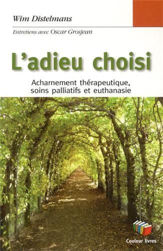 L'adieu choisi : acharnement thérapeutique, soins palliatifs et euthanasie