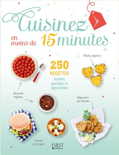 Cuisinez en moins de 15 minutes : 250 recettes testées, goûtées et appréciées