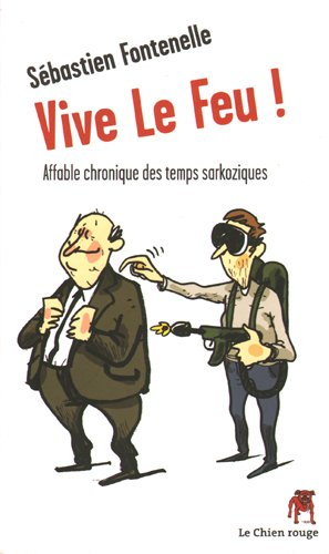 Vive le feu ! : affables chroniques des temps sarkoziques
