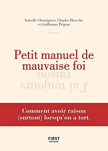 Petit manuel de mauvaise foi : comment avoir raison (surtout) lorsqu'on a tort