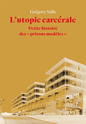 L'utopie carcérale : petite histoire des prisons modèles