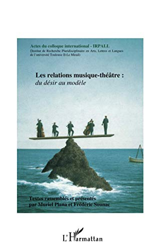 Les relations musique-théâtre : du désir au modèle : actes du colloque international IRPALL des 25, 