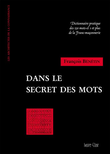 Dans le secret des mots : dictionnaire pratique des 150 mots clés et plus de la franc-maçonnerie