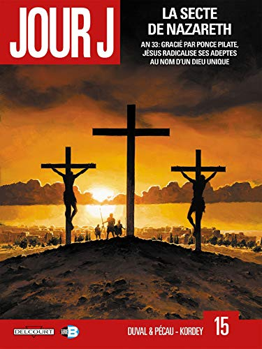 Jour J. Vol. 15. La secte de Nazareth : an 33, gracié par Ponce Pilate, Jésus radicalise ses adeptes