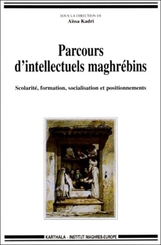 Parcours d'intellectuels maghrébins : scolarité, formation, socialisation et positionnements