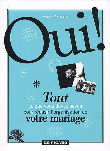 Oui ! : tout ce que vous devez savoir pour réussir l'organisation de votre mariage