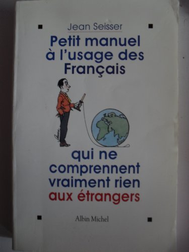 Petit manuel à l'usage des Français qui ne comprennent vraiment rien aux étrangers