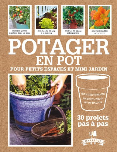 Potager en pot pour petits espaces et mini jardin : 30 projets pas à pas pour cultiver ses fruits, l