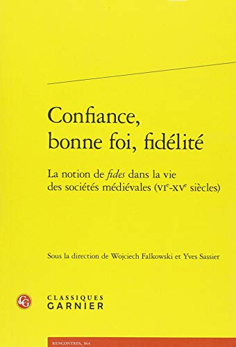 Confiance, bonne foi, fidélité: La notion de fides dans la vie des sociétés médiévales (VIe-XVe sièc