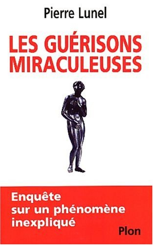 Les guérisons miraculeuses : enquête sur un phénomène inexpliqué