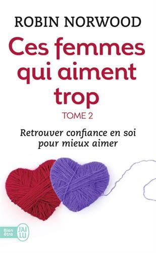 Ces femmes qui aiment trop. Vol. 2. Retrouver la confiance en soi pour mieux aimer