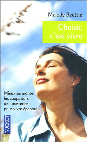 Choisir, c'est vivre : prendre son existence en main pour en tirer le meilleur parti possible