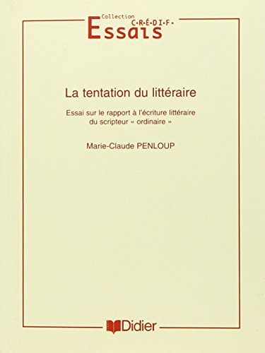 La tentation du littéraire : essai sur le rapport à l'écriture littéraire du scripteur ordinaire