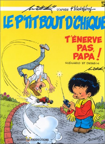 le p'tit bout d'chique, tome 5 : t'enerve pas papa