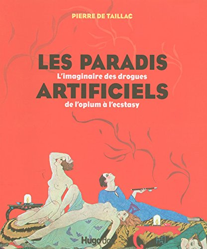 Les paradis artificiels : l'imaginaire des drogues : de l'opium à l'ecstasy