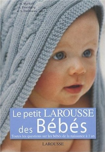 Le petit Larousse des bébés : toutes les questions sur les bébés de la naissance à 1 an