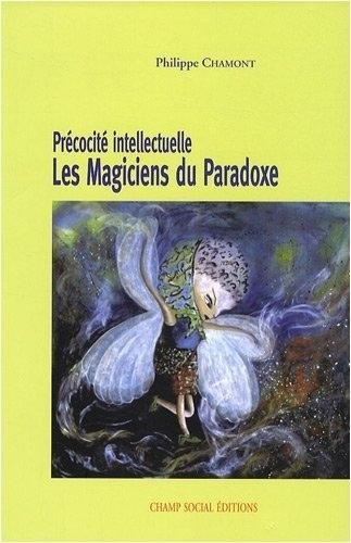 Précocité intellectuelle, les magiciens du paradoxe : un outil pour comprendre et aider ces enfants 