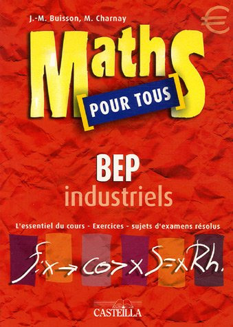 Maths pour tous, BEP industriels : l'essentiel du cours, exercices, sujets d'examens résolus