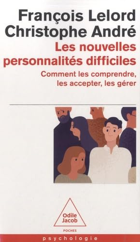 Les nouvelles personnalités difficiles : comment les comprendre, comment les accepter, comment les g