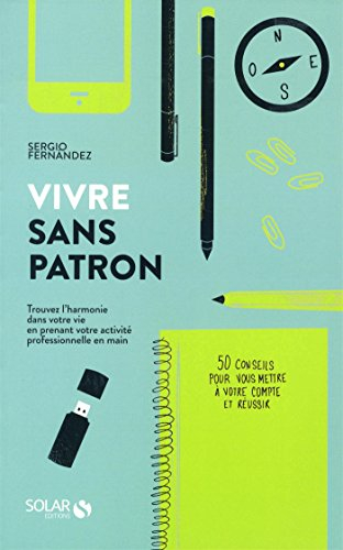 Vivre sans patron : trouvez l'harmonie dans votre vie en prenant votre activité professionnelle en m