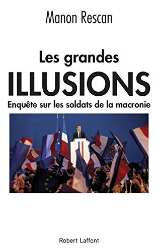 Les grandes illusions : enquête sur les soldats de la macronie