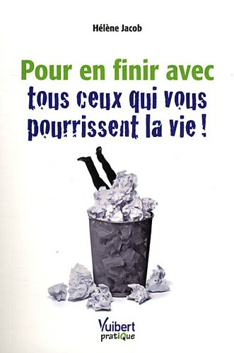 Pour en finir avec tous ceux qui vous pourrissent la vie !