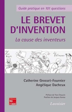 Le brevet d'invention : la cause des inventeurs : guide pratique en 101 questions