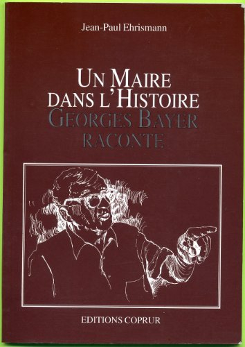Un Maire dans l'histoire : Georges Bayer raconte