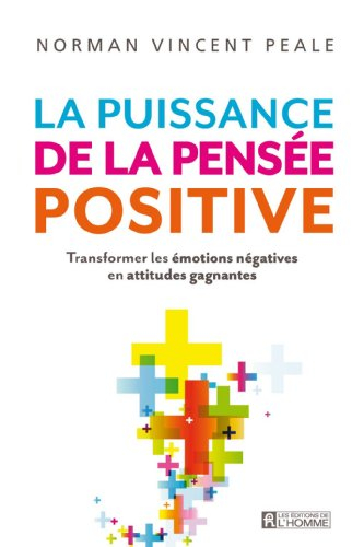 La puissance de la pensée positive : transformer les émotions négatives en attitudes gagnantes